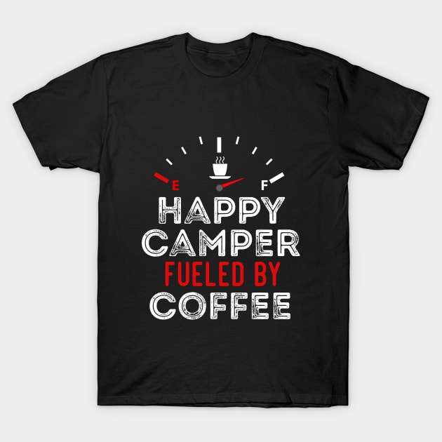 Funny Sarcastic Saying Happy Camper Fueled by Coffee T-Shirt by Arda